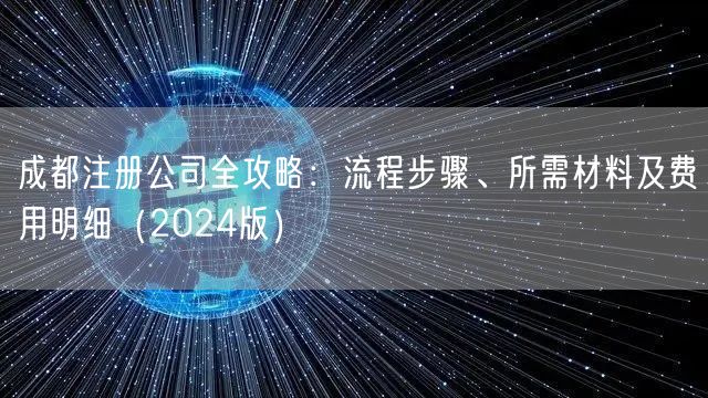 成都注册公司全攻略：流程步骤、所需材料及费用明细（2024版）