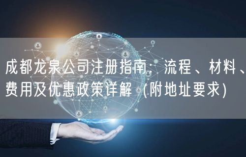 成都龙泉公司注册指南：流程、材料、费用及优惠政策详解（附地址要求）