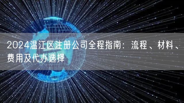 2024温江区注册公司全程指南：流程、材料、费用及代办选择