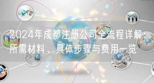 2024年成都注册公司全流程详解：所需材料、具体步骤与费用一览