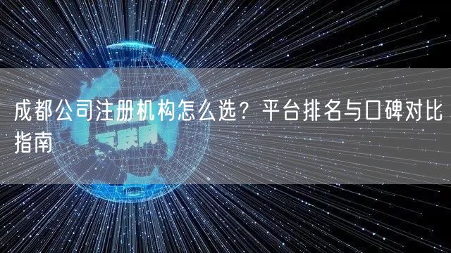 成都公司注册机构怎么选?平台排名与口碑对比指南 成都公司注册机构怎么选?平台排名与口碑对比指南