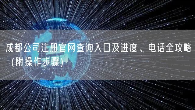 成都公司注册官网查询入口及进度、电话全攻略(附操作步骤) 成都公司注册官网查询入口及进度、电话全攻略(附操作步骤)