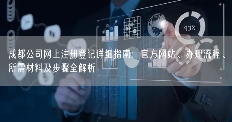 成都公司网上注册登记详细指南:官方网站、办理流程、所需材料及步骤全解析 成都公司网上注册登记详细指南:官方网站、办理流程、所需材料及步骤全解析
