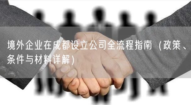 境外企业在成都设立公司全流程指南（政策、条件与材料详解）