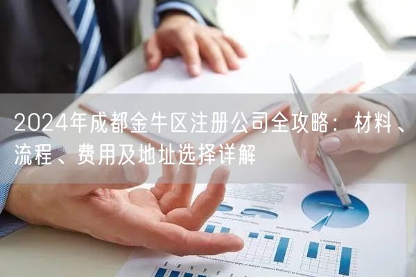 2024年成都金牛区注册公司全攻略:材料、流程、费用及地址选择详解 2024年成都金牛区注册公司全攻略:材料、流程、费用及地址选择详解