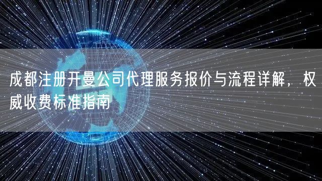 成都注册开曼公司代理服务报价与流程详解，权威收费标准指南