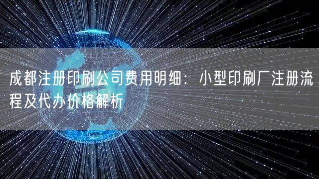 成都注册印刷公司费用明细:小型印刷厂注册流程及代办价格解析 成都注册印刷公司费用明细:小型印刷厂注册流程及代办价格解析