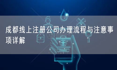 成都线上注册公司办理流程与注意事项详解 成都线上注册公司办理流程与注意事项详解