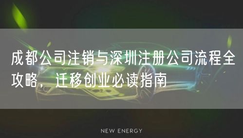 成都公司注销与深圳注册公司流程全攻略,迁移创业必读指南 成都公司注销与深圳注册公司流程全攻略,迁移创业必读指南