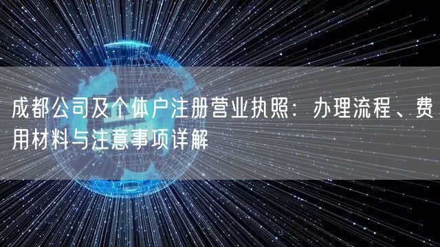 成都公司及个体户注册营业执照：办理流程、费用材料与注意事项详解