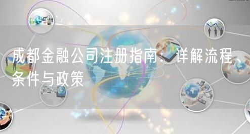 成都金融公司注册指南：详解流程、条件与政策