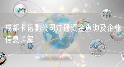 成都卡诺驰公司注册资金查询及企业信息详解 成都卡诺驰公司注册资金查询及企业信息详解