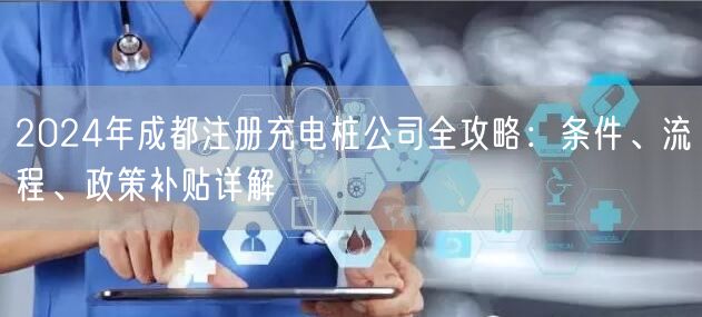 2024年成都注册充电桩公司全攻略：条件、流程、政策补贴详解