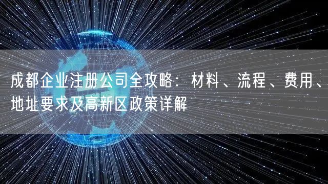 成都企业注册公司全攻略：材料、流程、费用、地址要求及高新区政策详解