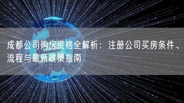 成都公司购房资格全解析：注册公司买房条件、流程与最新政策指南