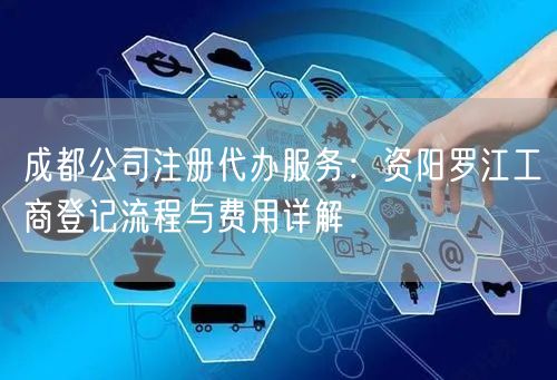 成都公司注册代办服务：资阳罗江工商登记流程与费用详解