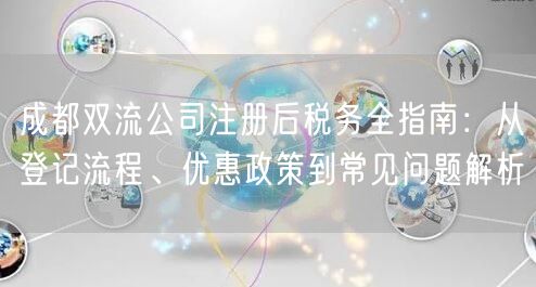 成都双流公司注册后税务全指南：从登记流程、优惠政策到常见问题解析
