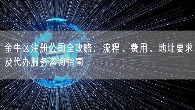 金牛区注册公司全攻略：流程、费用、地址要求及代办服务咨询指南
