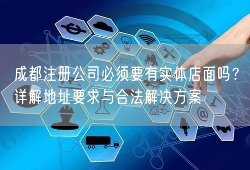 成都注册公司必须要有实体店面吗？详解地址要求与合法解决方案