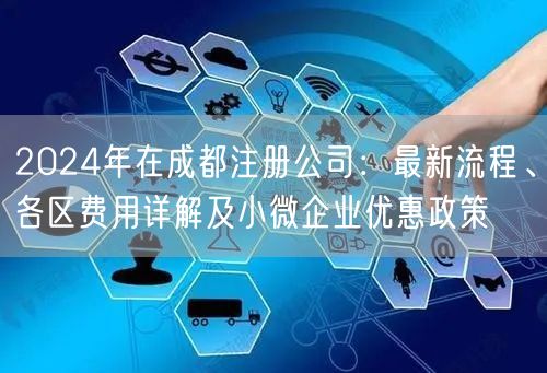 2024年在成都注册公司:最新流程、各区费用详解及小微企业优惠政策 2024年在成都注册公司:最新流程、各区费用详解及小微企业优惠政策