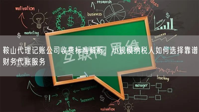 鞍山代理记账公司收费标准解析,小规模纳税人如何选择靠谱财务代账服务 鞍山代理记账公司收费标准解析,小规模纳税人如何选择靠谱财务代账服务
