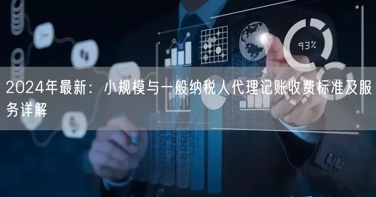 2024年最新：小规模与一般纳税人代理记账收费标准及服务详解
